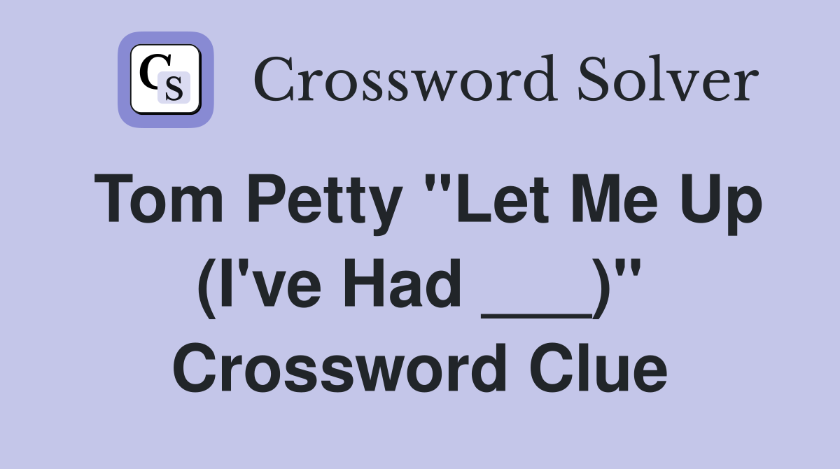 Tom Petty "Let Me Up (I've Had ___)" Crossword Clue