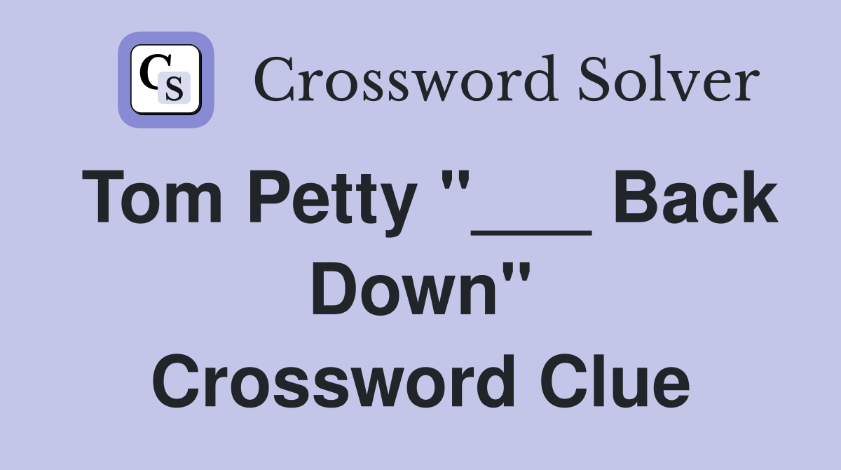 Tom Petty "___ Back Down" Crossword Clue
