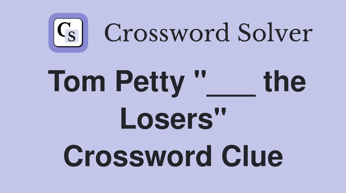 Tom Petty "___ the Losers" Crossword Clue