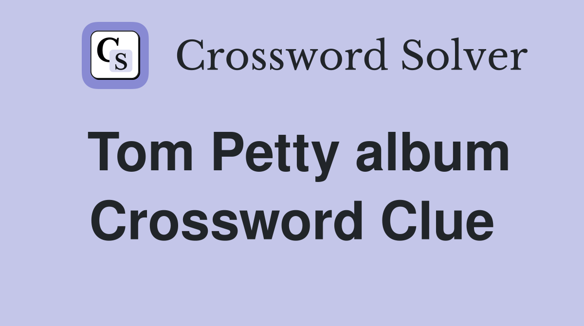 Tom Petty album Crossword Clue