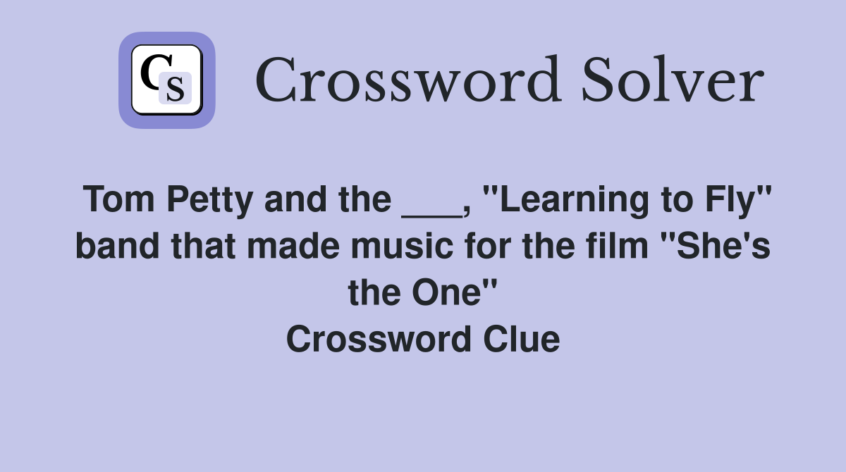 Tom Petty and the ___, "Learning to Fly" band that made music for the film "She's the One" Crossword Clue