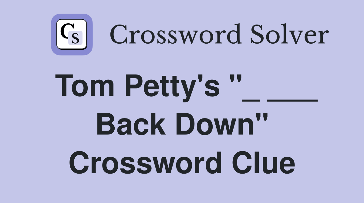 Tom Petty's "_ ___ Back Down" Crossword Clue