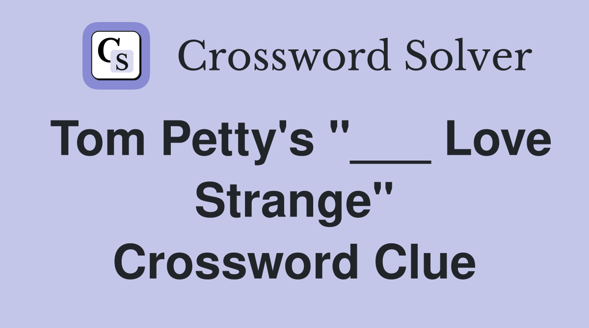 Tom Petty's "___ Love Strange" Crossword Clue