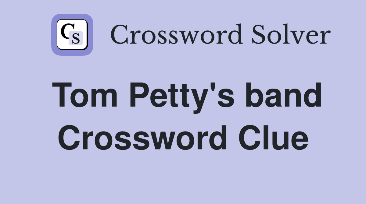 Tom Petty's band Crossword Clue