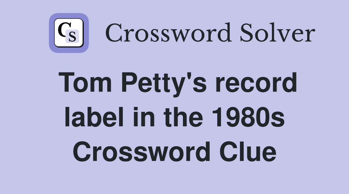 Tom Petty's record label in the 1980s Crossword Clue