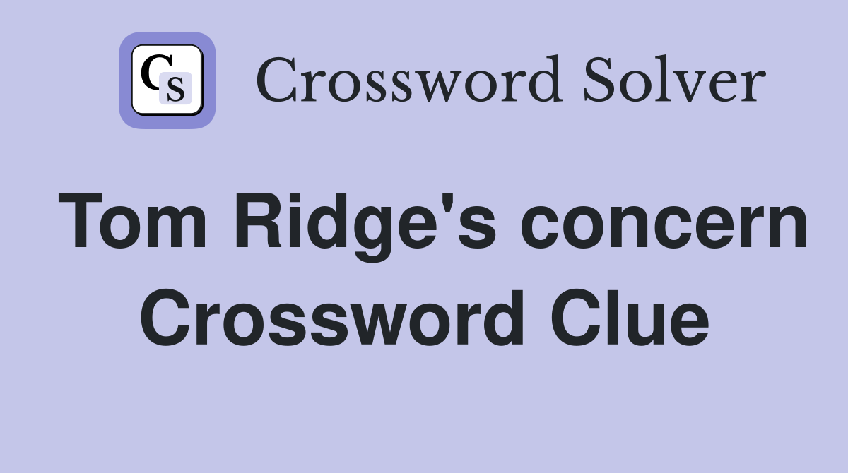 Tom Ridge's concern Crossword Clue