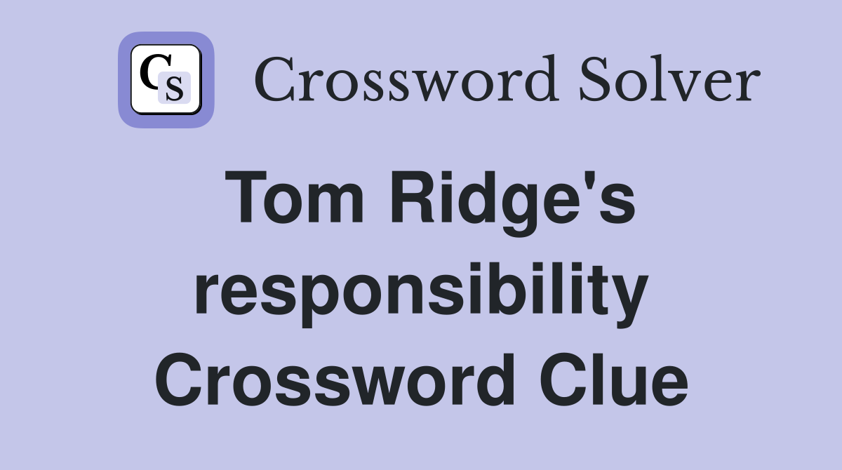 Tom Ridge's responsibility Crossword Clue