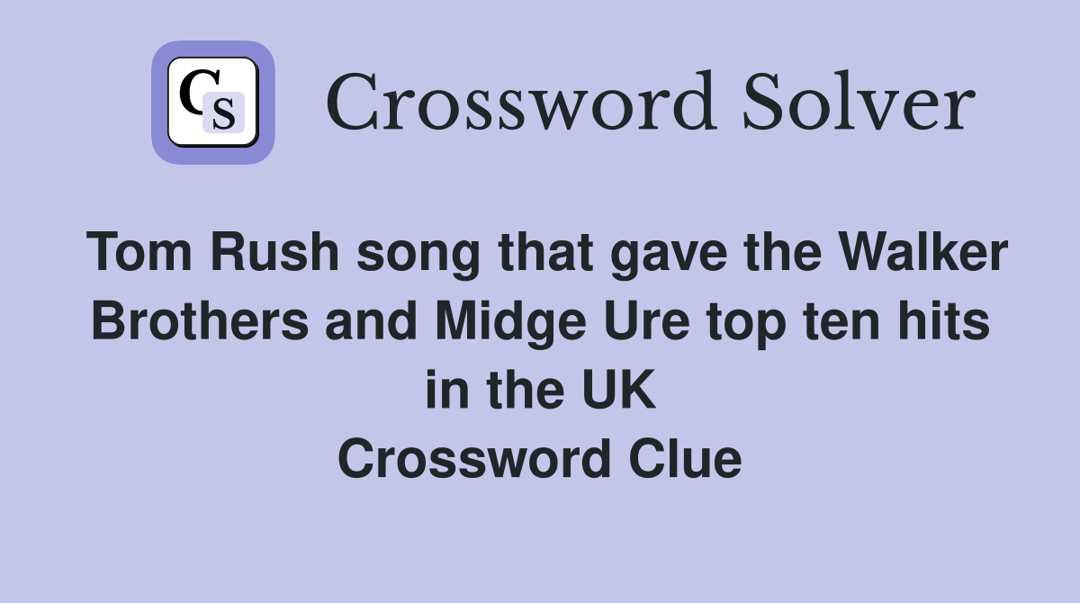 Tom Rush song that gave the Walker Brothers and Midge Ure top ten hits in the UK Crossword Clue