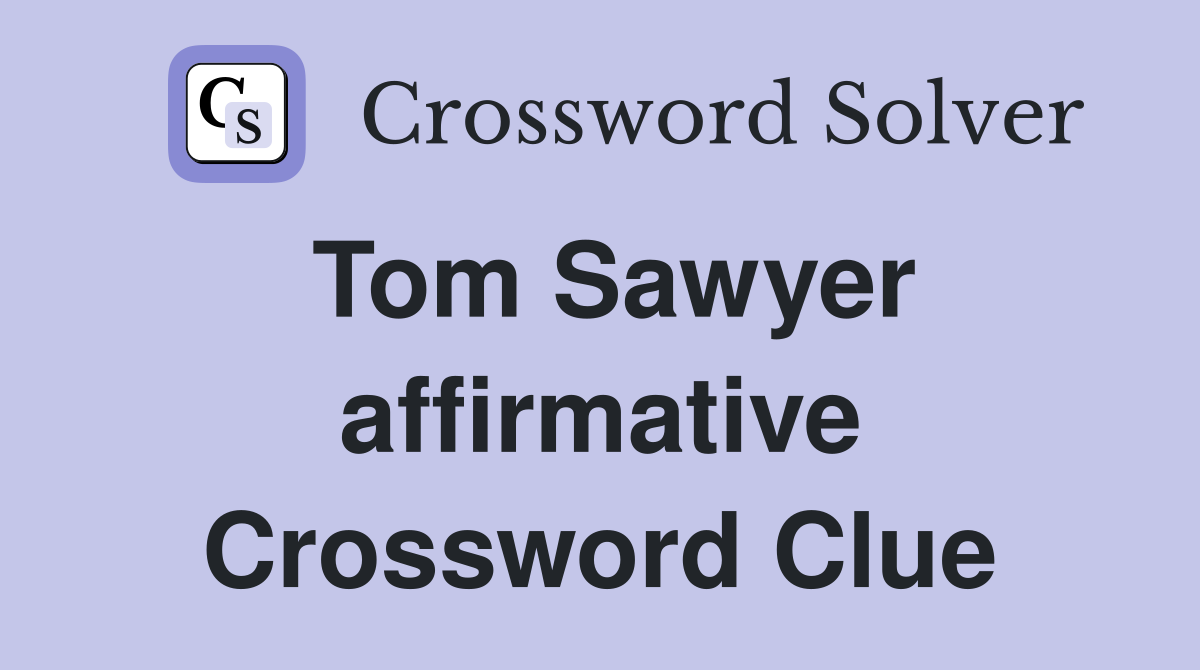 Tom Sawyer affirmative Crossword Clue