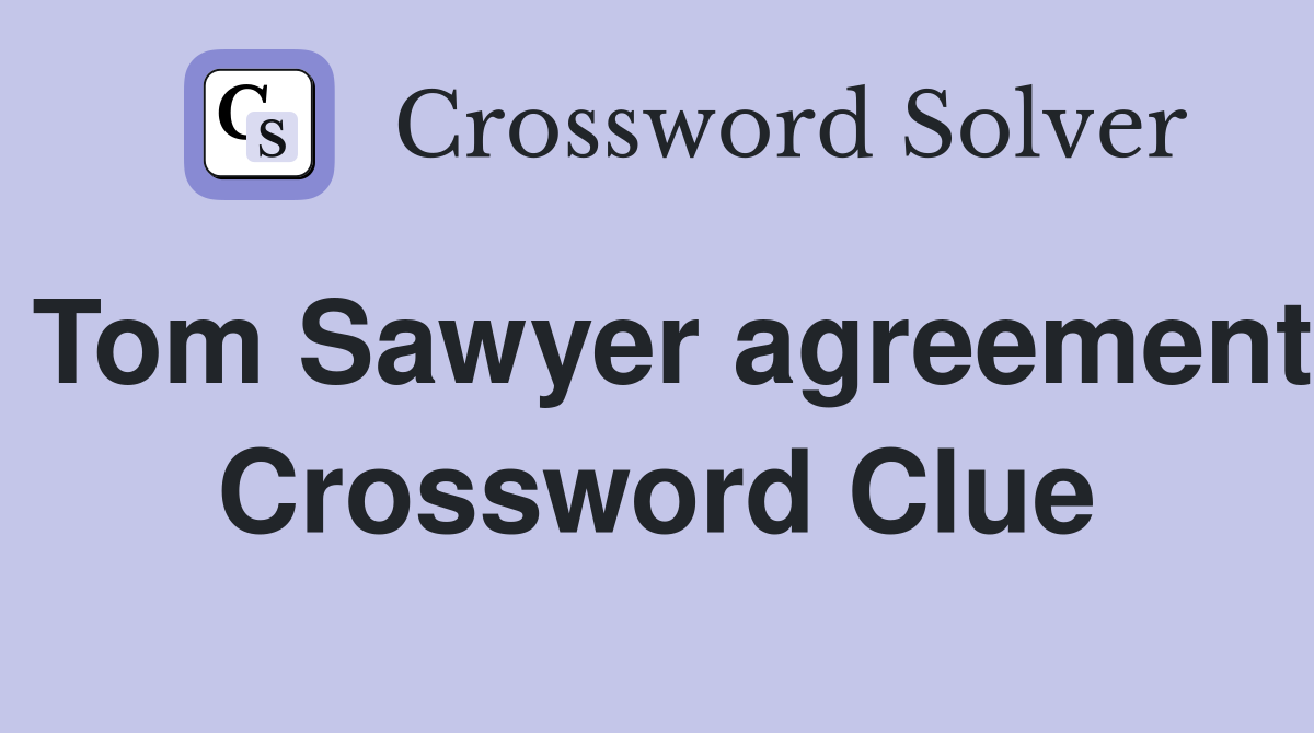 Tom Sawyer agreement Crossword Clue