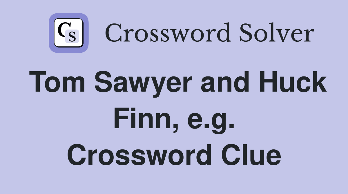 Tom Sawyer and Huck Finn, e.g. Crossword Clue