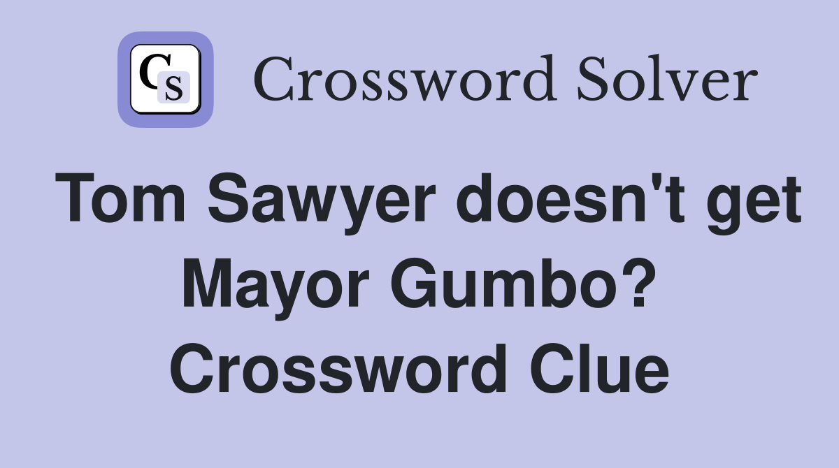 Tom Sawyer doesn't get Mayor Gumbo? Crossword Clue