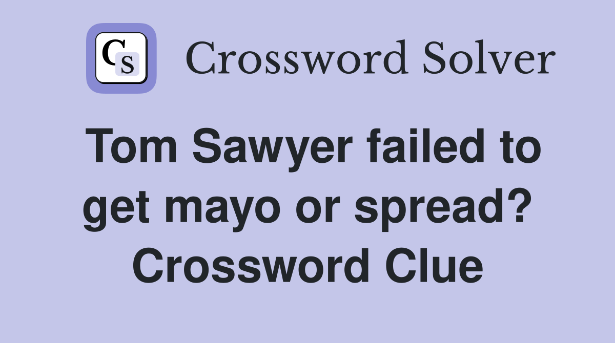 Tom Sawyer failed to get mayo or spread? Crossword Clue