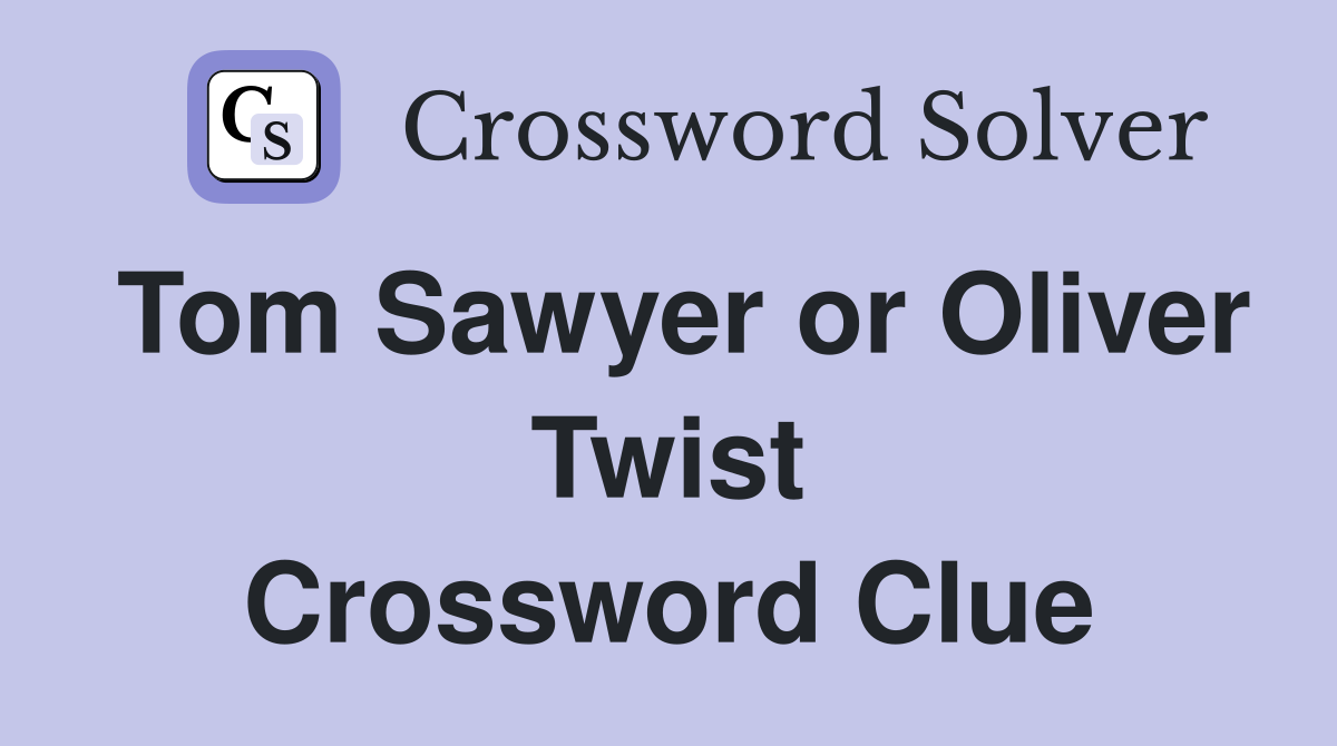 Tom Sawyer or Oliver Twist Crossword Clue