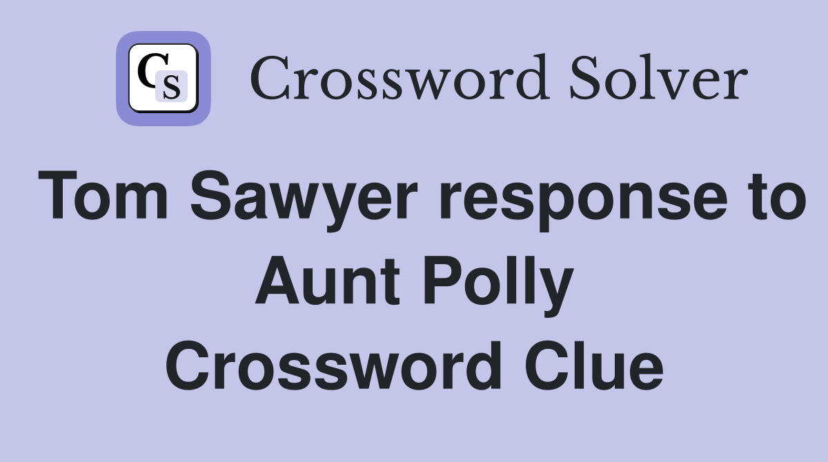 Tom Sawyer response to Aunt Polly Crossword Clue