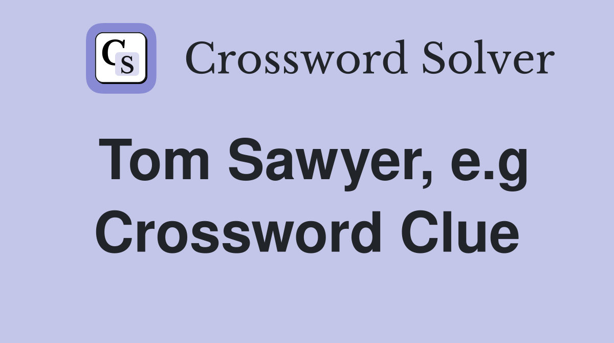 Tom Sawyer, e.g Crossword Clue