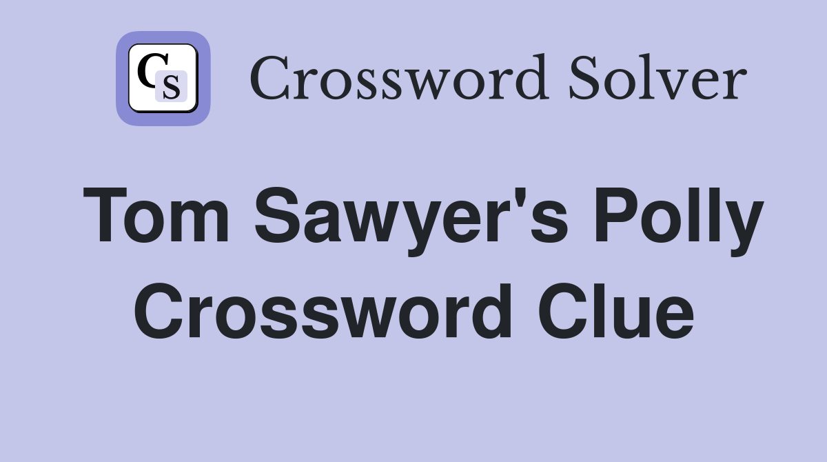 Tom Sawyer's Polly Crossword Clue