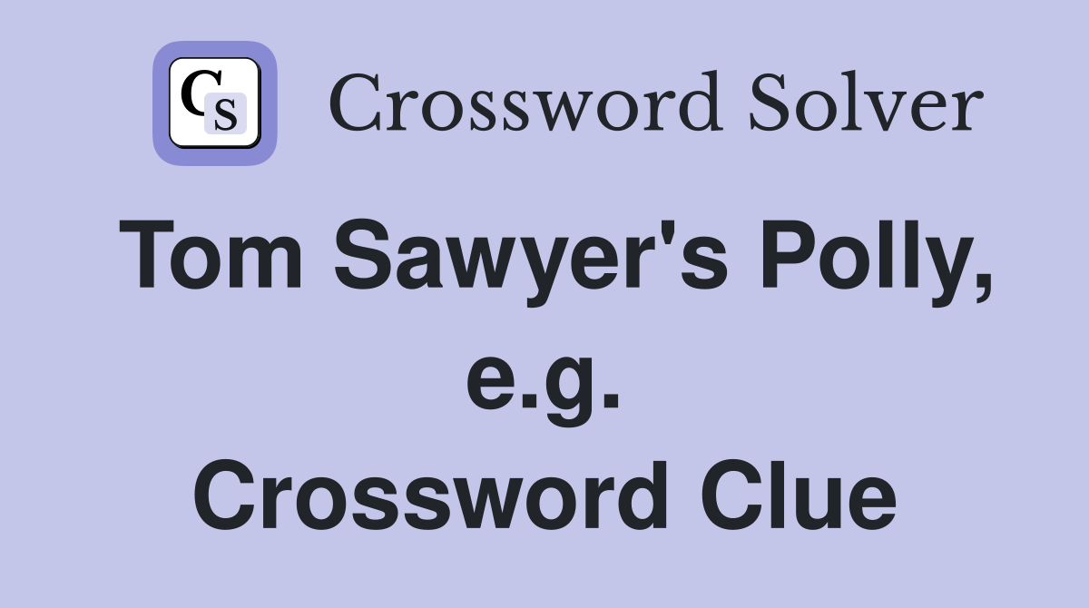 Tom Sawyer's Polly, e.g. Crossword Clue