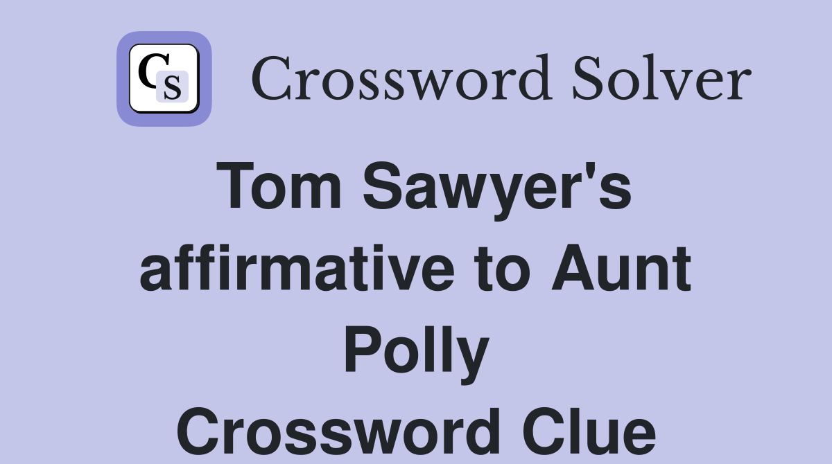 Tom Sawyer's affirmative to Aunt Polly Crossword Clue