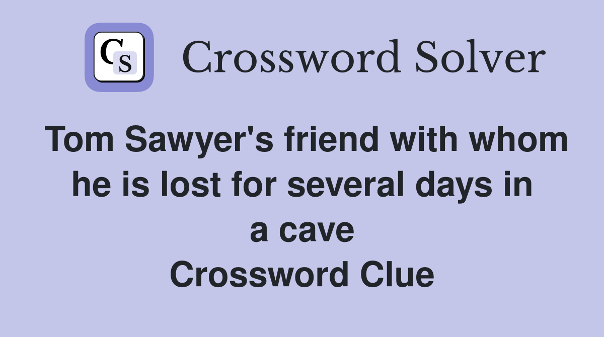 Tom Sawyer's friend with whom he is lost for several days in a cave Crossword Clue