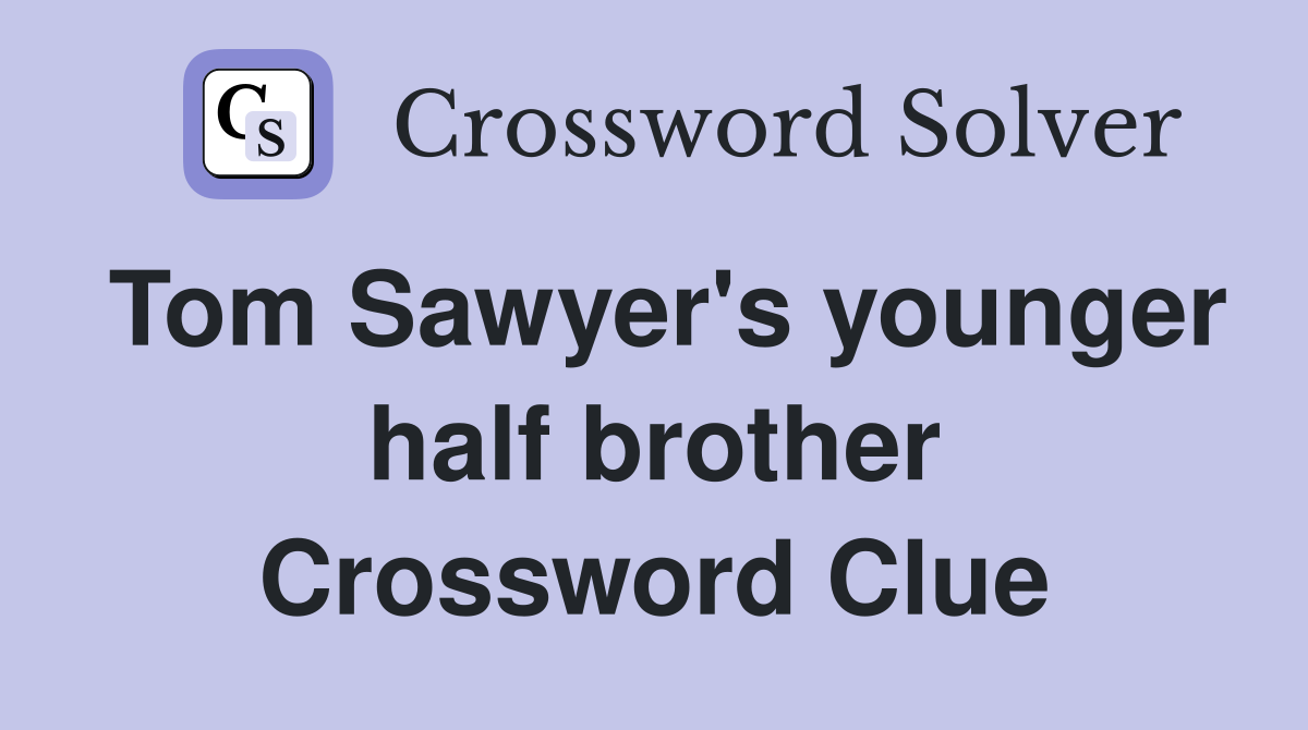 Tom Sawyer's younger half brother Crossword Clue