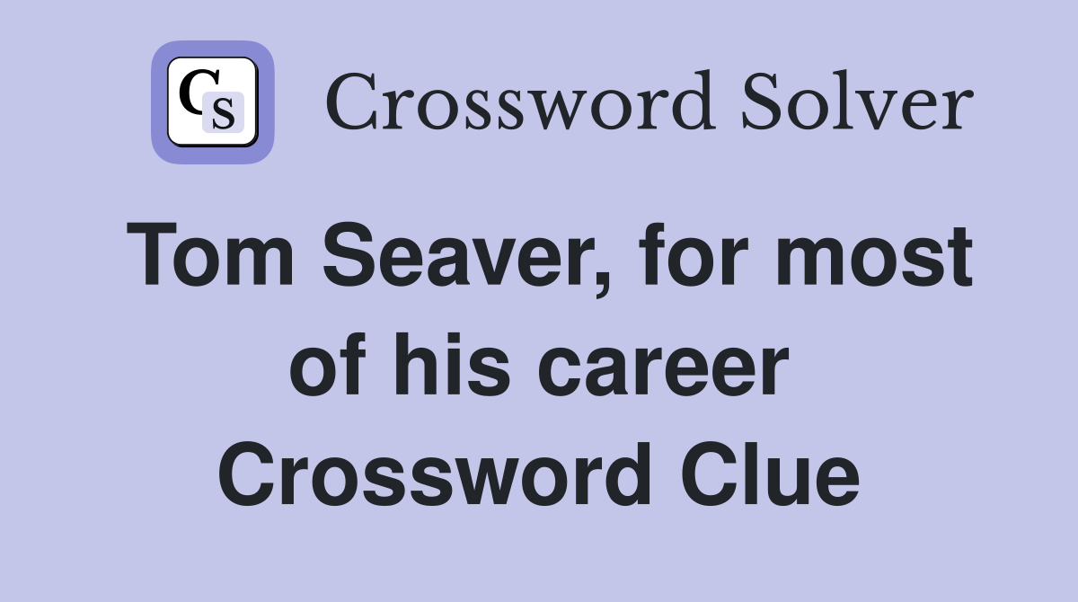 Tom Seaver, for most of his career Crossword Clue
