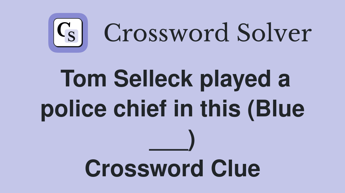 Tom Selleck played a police chief in this (Blue ___) Crossword Clue