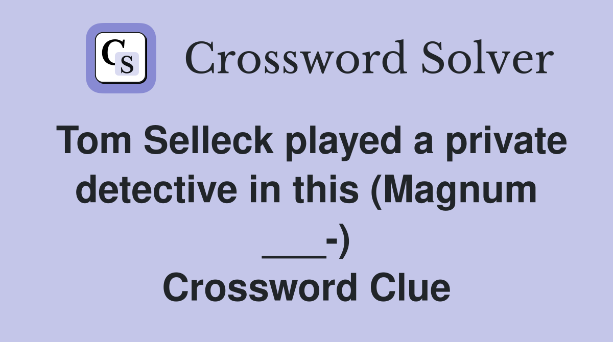 Tom Selleck played a private detective in this (Magnum ___-) Crossword Clue