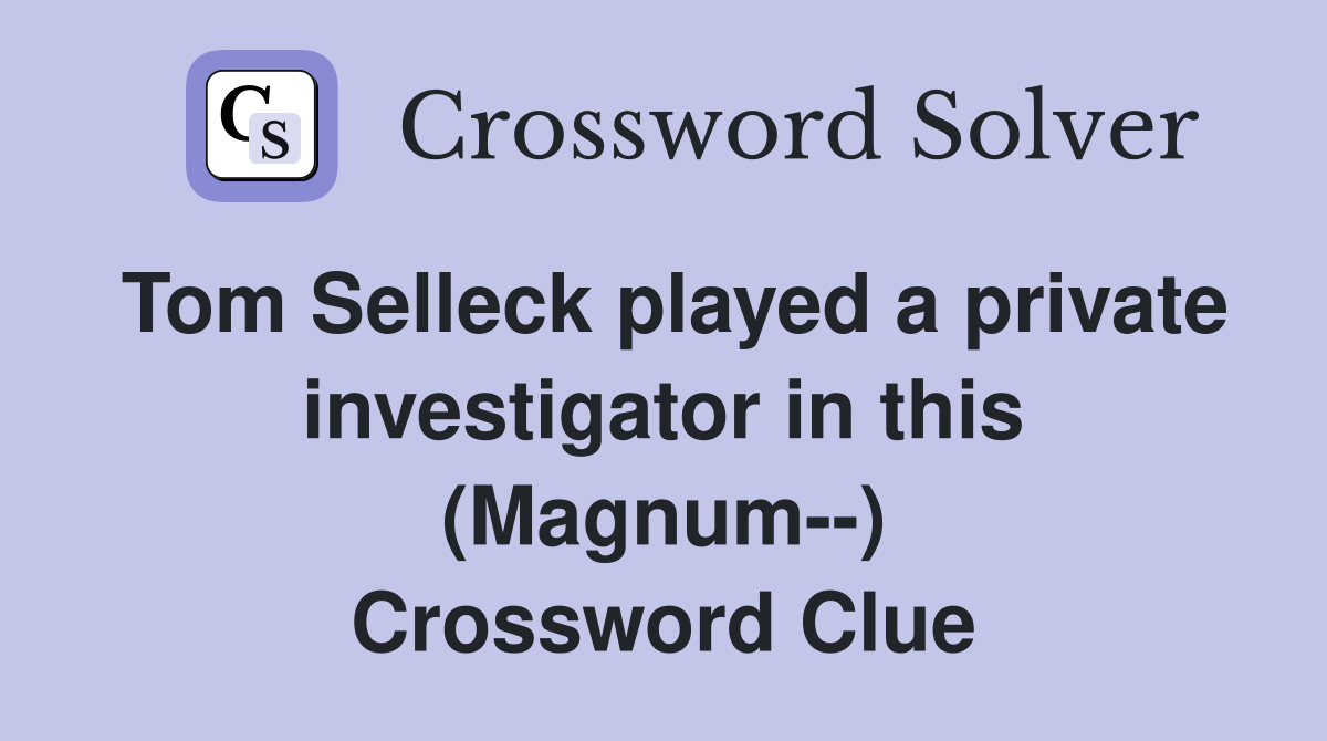 Tom Selleck played a private investigator in this (Magnum--) Crossword Clue