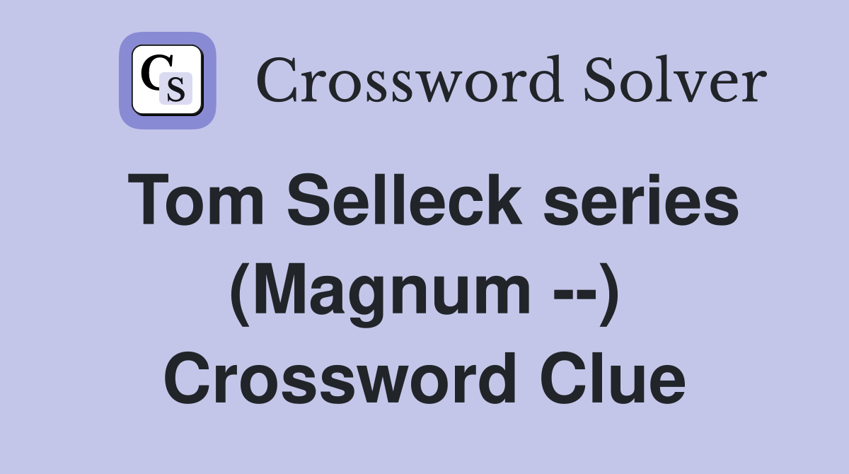 Tom Selleck series (Magnum --) Crossword Clue