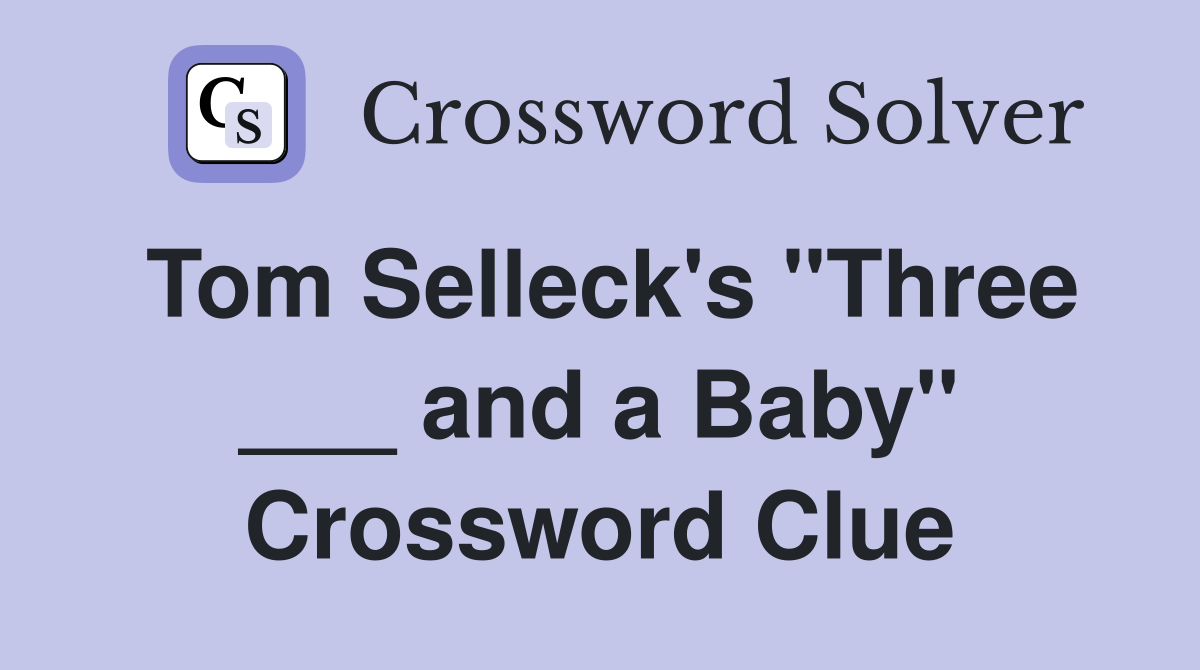 Tom Selleck's "Three ___ and a Baby" Crossword Clue