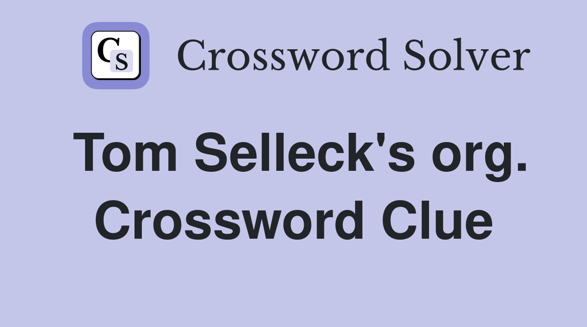 Tom Selleck's org. Crossword Clue