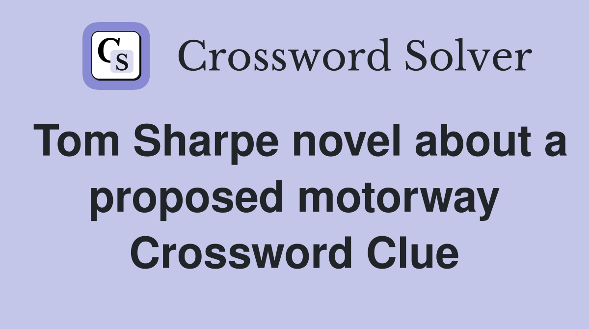 Tom Sharpe novel about a proposed motorway Crossword Clue