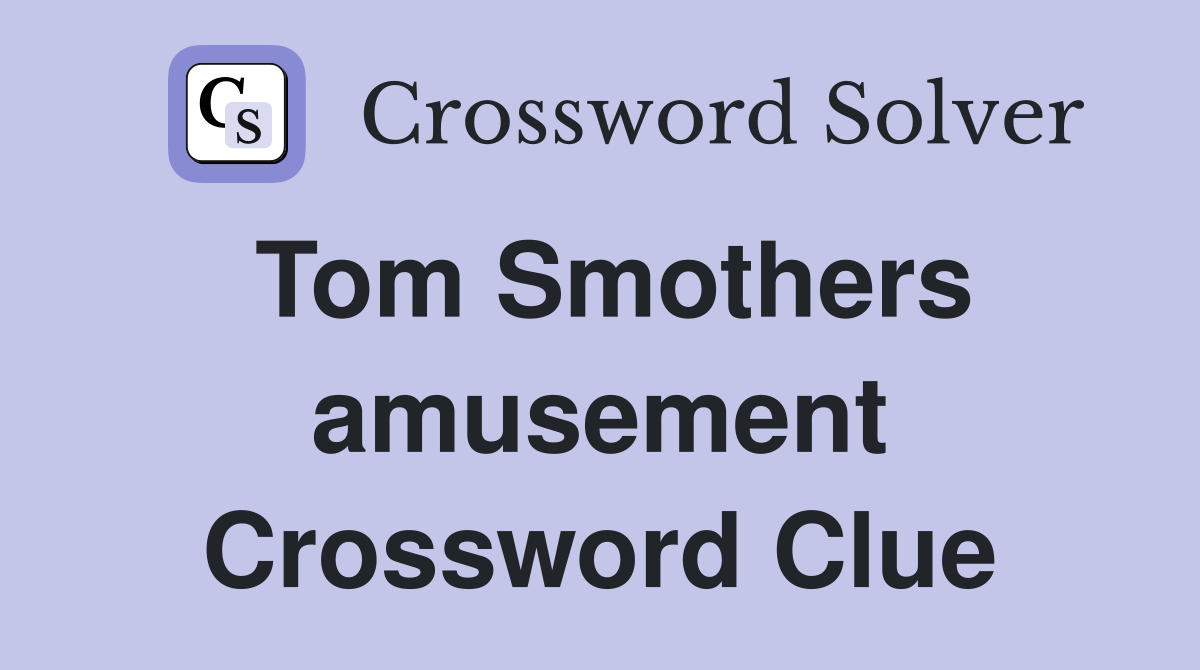 Tom Smothers amusement Crossword Clue