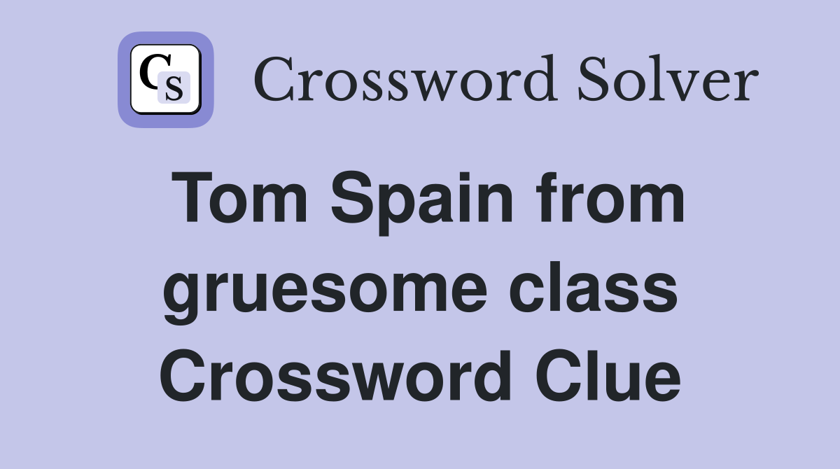 Tom Spain from gruesome class Crossword Clue