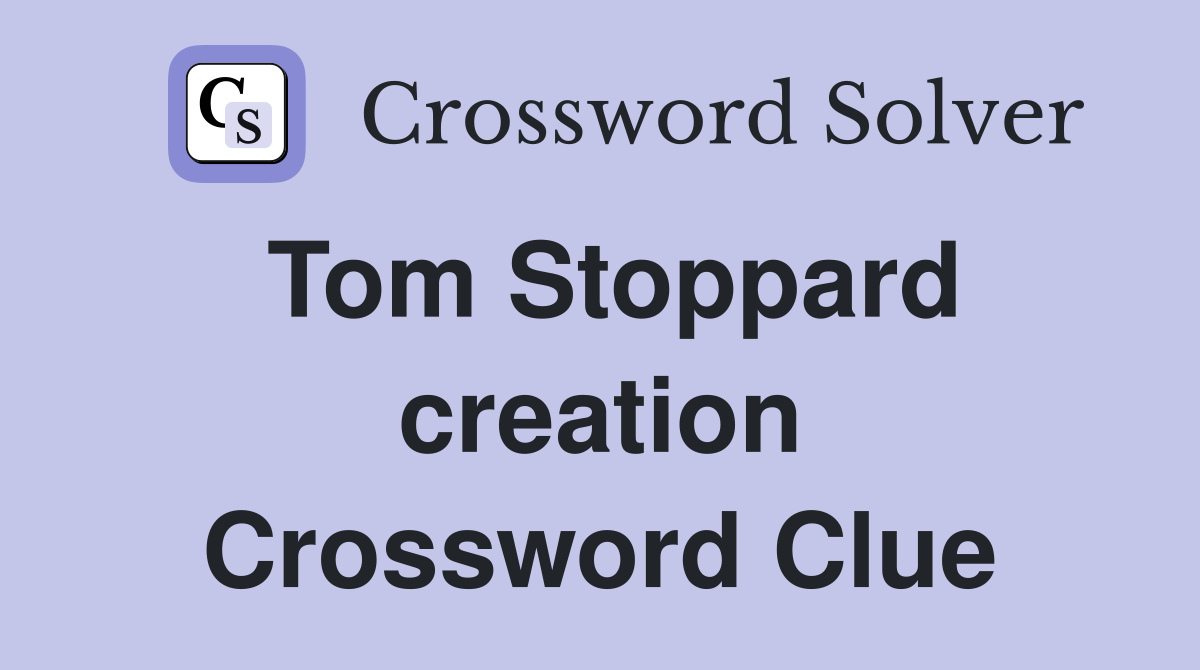 Tom Stoppard creation Crossword Clue