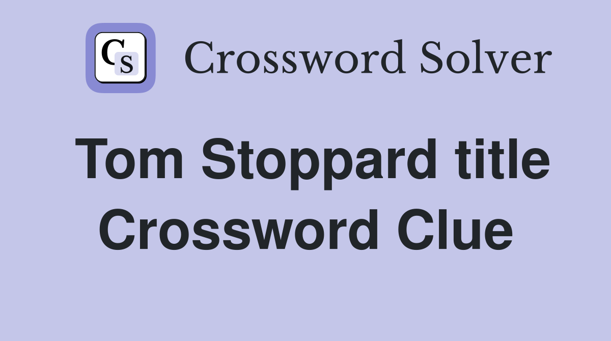 Tom Stoppard title Crossword Clue