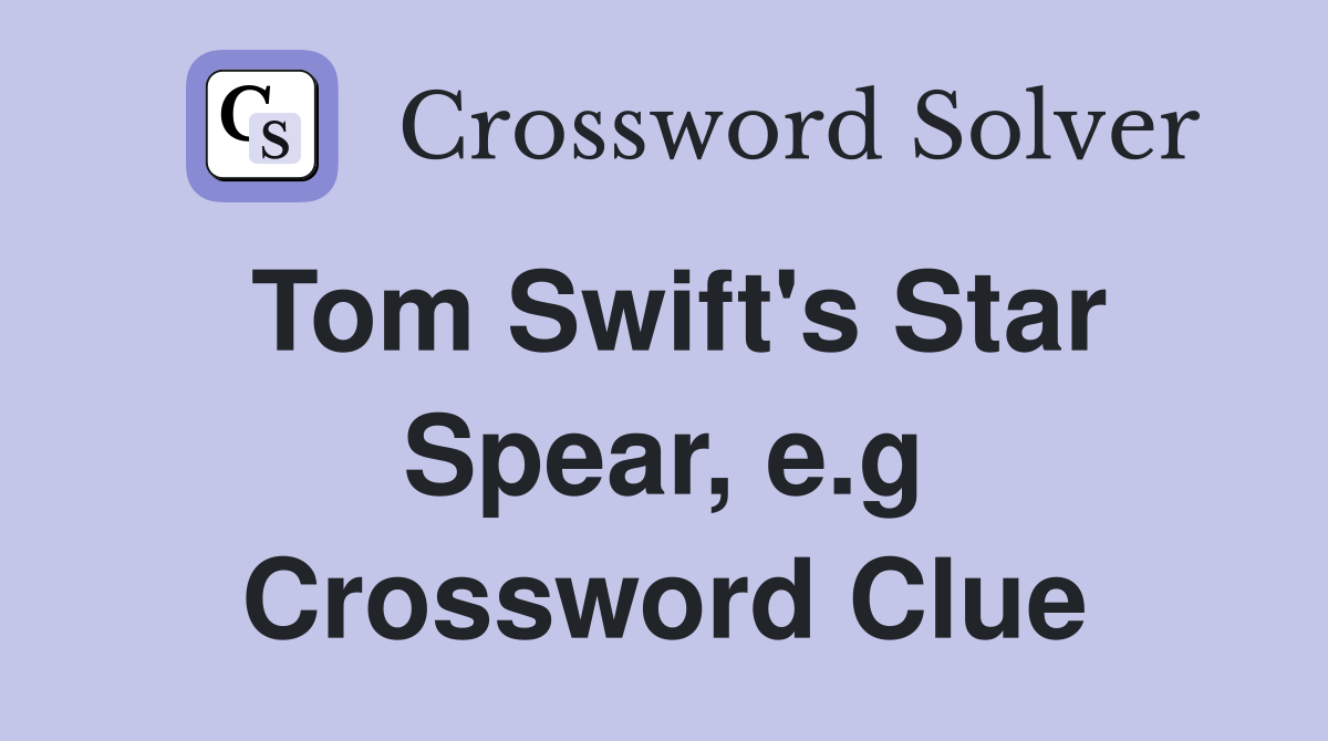 Tom Swift's Star Spear, e.g Crossword Clue