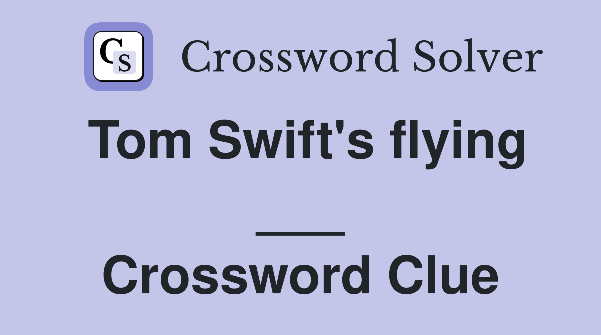 Tom Swift's flying ___ Crossword Clue
