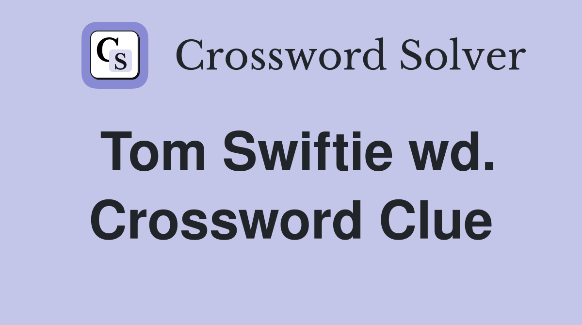 Tom Swiftie wd. Crossword Clue