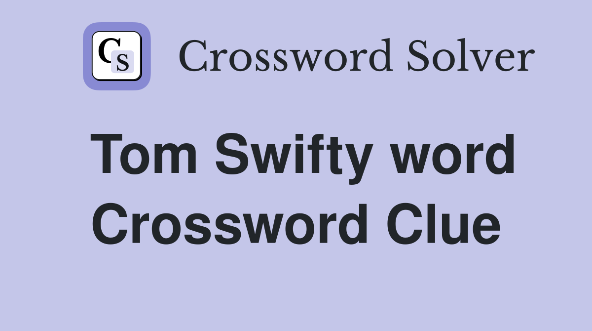 Tom Swifty word Crossword Clue