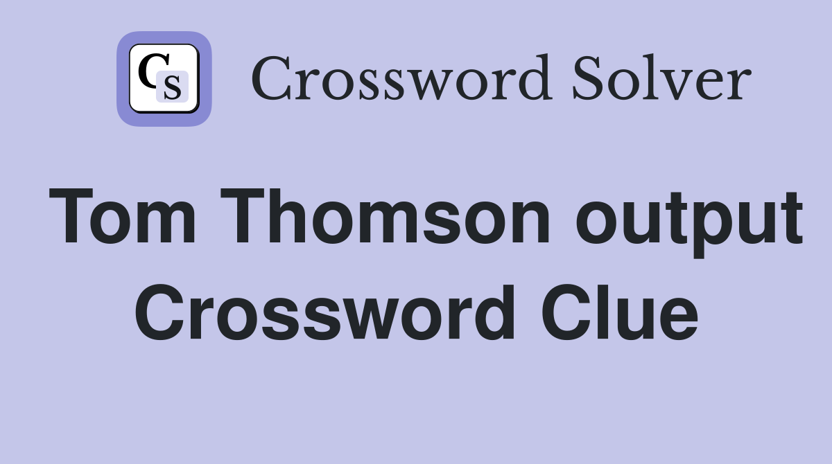 Tom Thomson output Crossword Clue