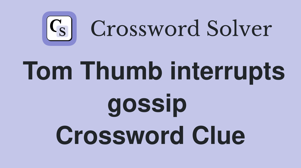 Tom Thumb interrupts gossip  Crossword Clue