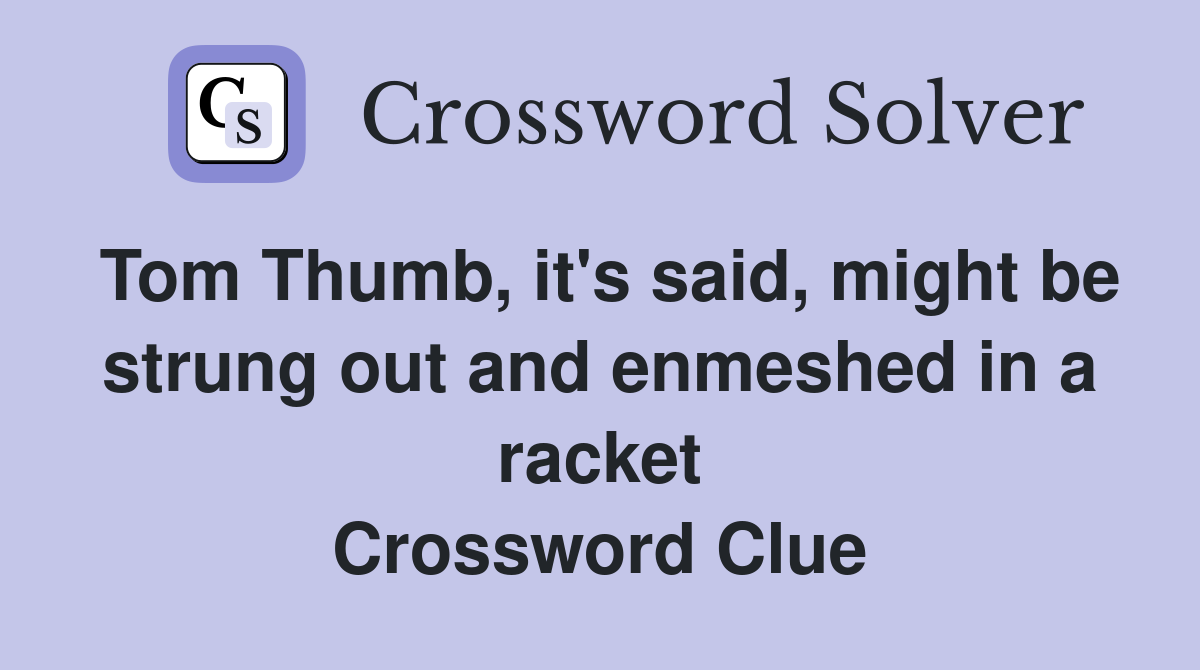 Tom Thumb, it's said, might be strung out and enmeshed in a racket Crossword Clue