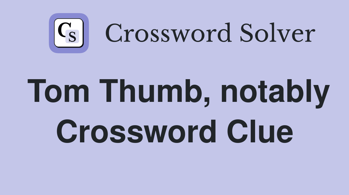 Tom Thumb, notably Crossword Clue