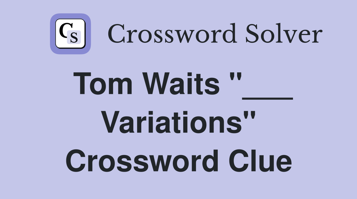 Tom Waits "___ Variations" Crossword Clue