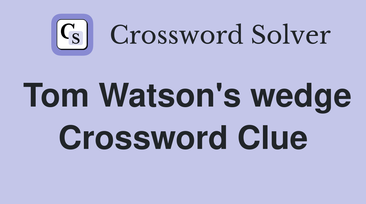 Tom Watson's wedge Crossword Clue