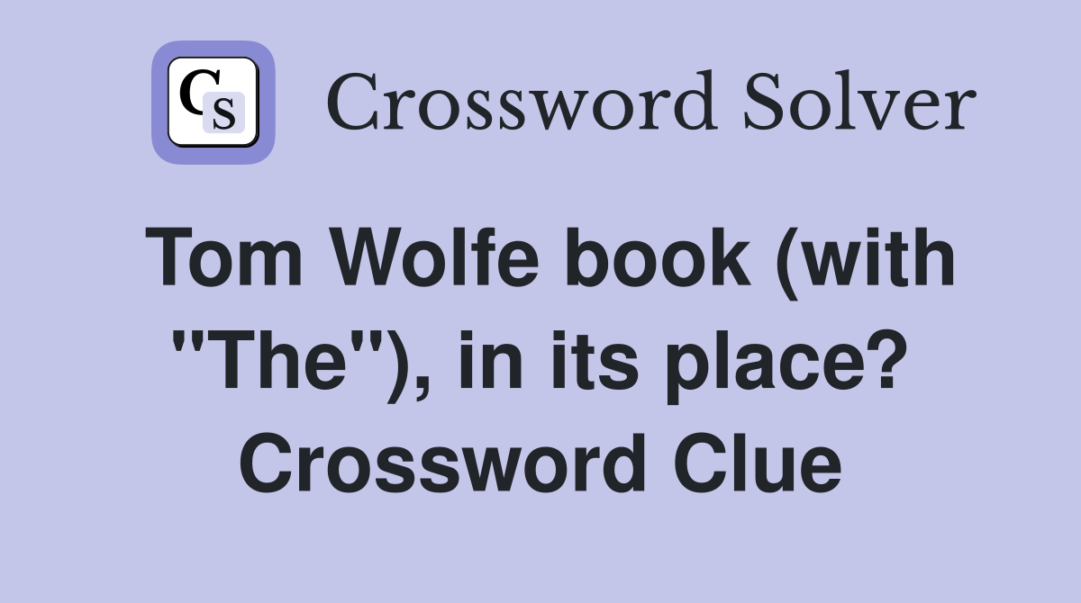 Tom Wolfe book (with "The"), in its place? Crossword Clue