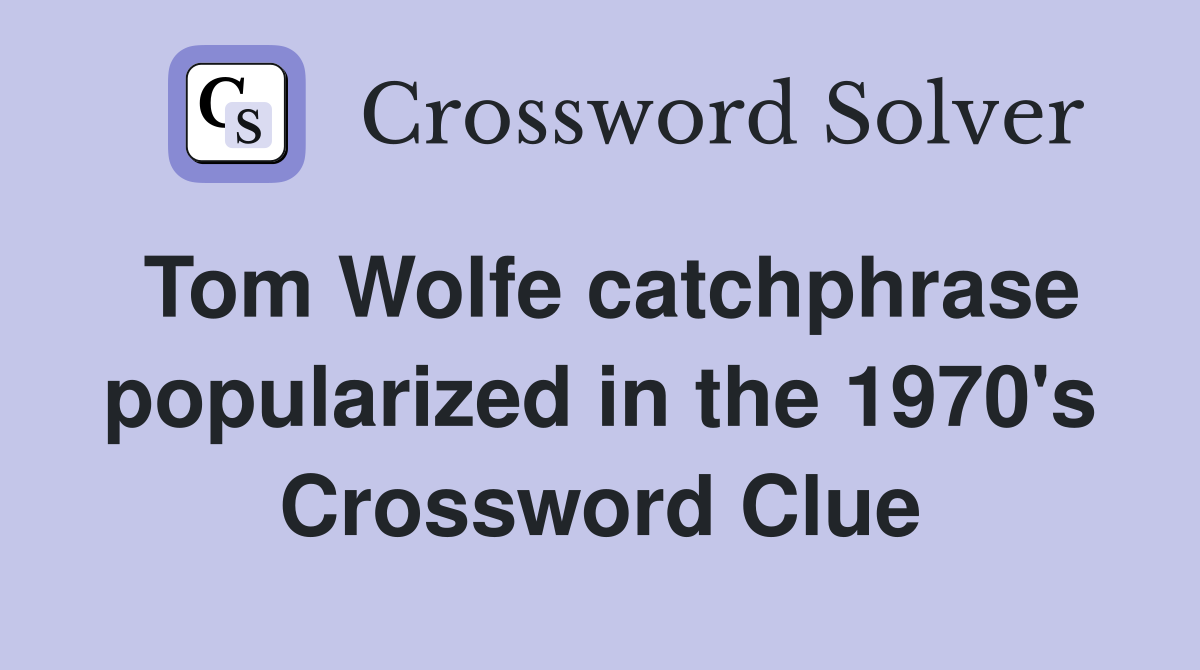 Tom Wolfe catchphrase popularized in the 1970's Crossword Clue
