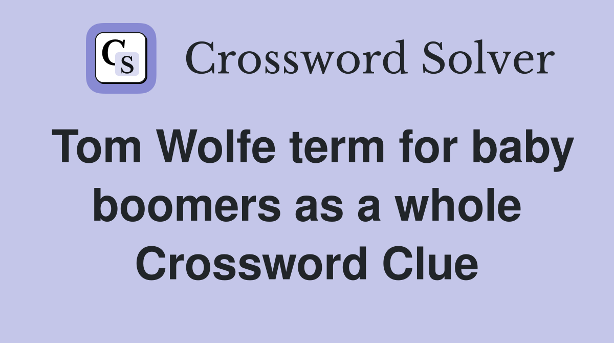 Tom Wolfe term for baby boomers as a whole Crossword Clue